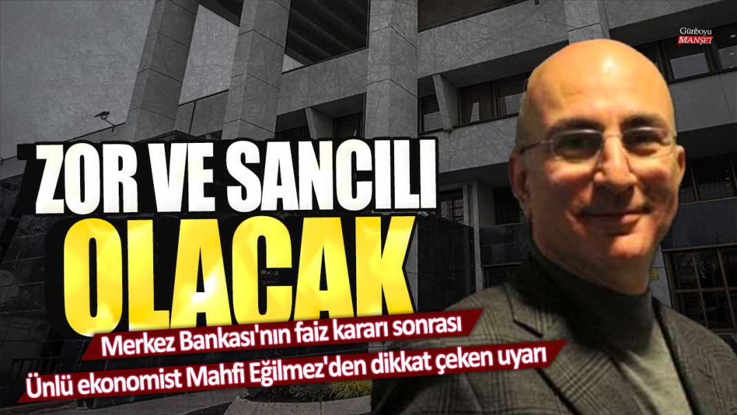 Merkez Bankası'nın faiz kararı sonrası Ünlü ekonomist Mahfi Eğilmez'den dikkat çeken uyarı: Zor ve sancılı olacak 1